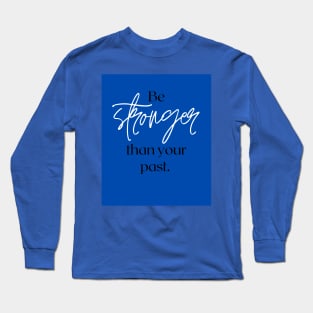 Be stronger than your past Long Sleeve T-Shirt